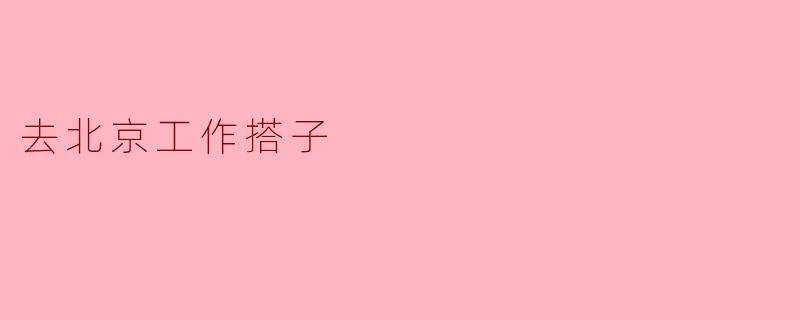 去北京工作搭子