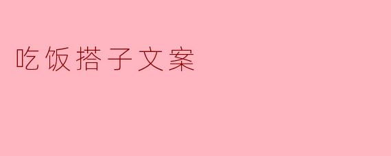 吃饭搭子文案