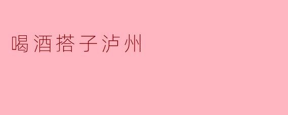 喝酒搭子泸州