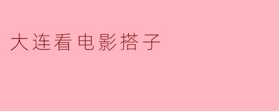 大连看电影搭子