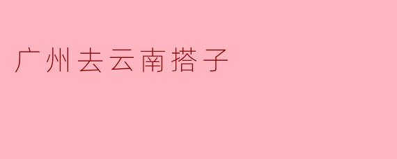 广州去云南搭子