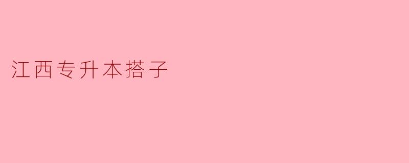 ### 江西专升本搭子：携手共进的学习之路