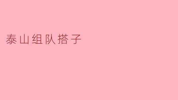 ### 探寻“泰山组队搭子”:友谊与冒险的完美结合