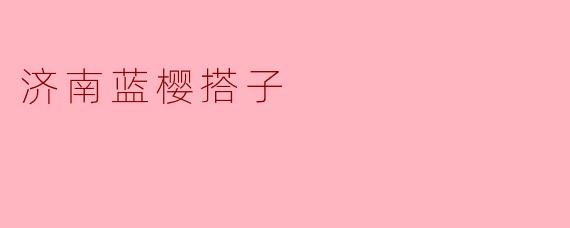 济南蓝樱搭子:城市中的天然绿意