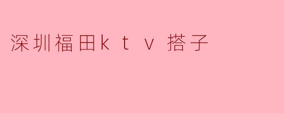 深圳福田ktv搭子
