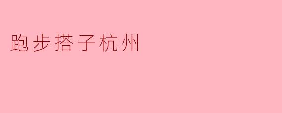 跑步搭子杭州