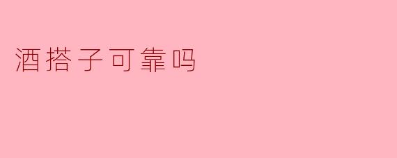 酒搭子可靠吗