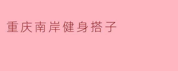 ### 重庆南岸的健身搭子:一起锻炼,快乐共享