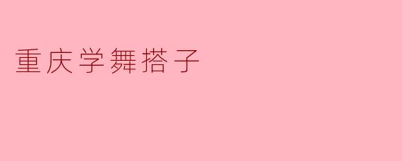 重庆学舞搭子:舞动青春的热情