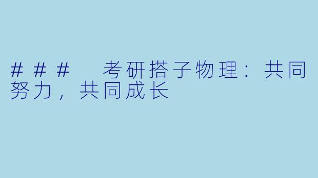 ### 考研搭子物理：共同努力，共同成长