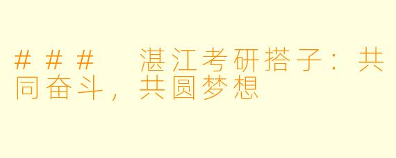 ### 湛江考研搭子:共同奋斗,共圆梦想