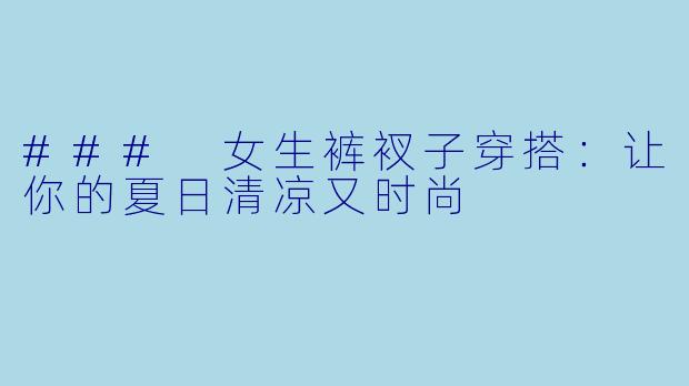 ### 女生裤衩子穿搭：让你的夏日清凉又时尚