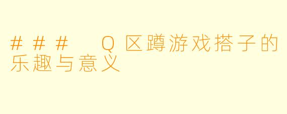 ### Q区蹲游戏搭子的乐趣与意义