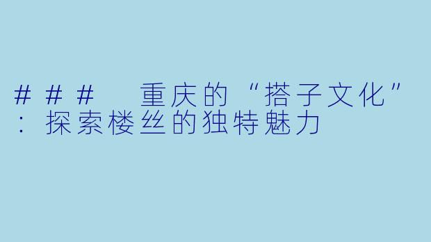 ### 重庆的“搭子文化”:探索楼丝的独特魅力