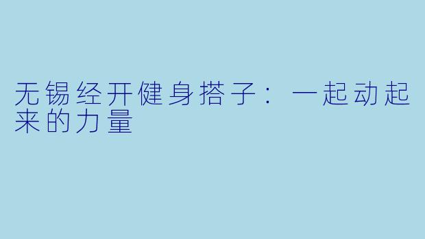 无锡经开健身搭子：一起动起来的力量