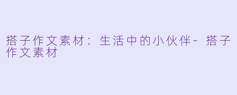 搭子作文素材：生活中的小伙伴-搭子作文素材