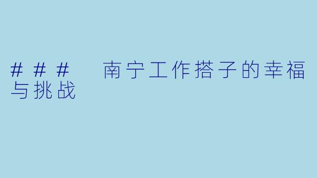 ### 南宁工作搭子的幸福与挑战