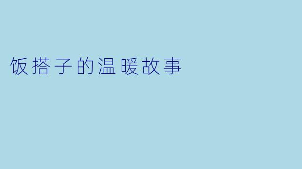 饭搭子的温暖故事