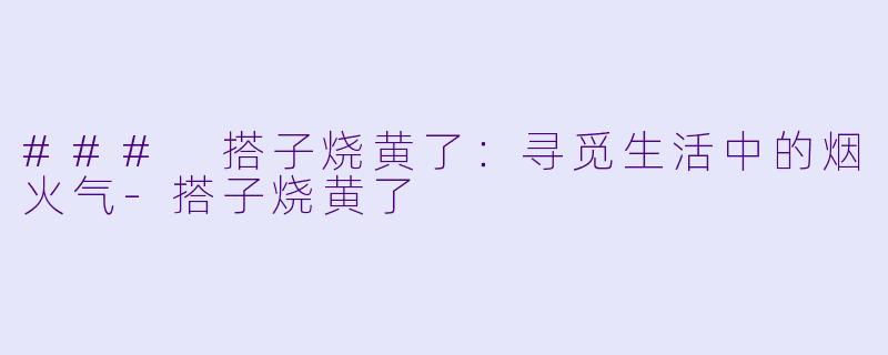 ### 搭子烧黄了:寻觅生活中的烟火气