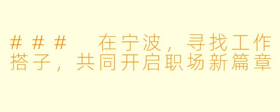 ### 在宁波，寻找工作搭子，共同开启职场新篇章