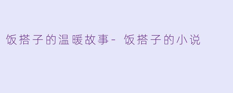 饭搭子的温暖故事