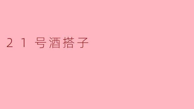 ### 21号酒搭子:醉美时光的知己