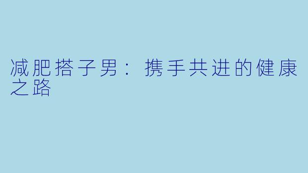 减肥搭子男：携手共进的健康之路