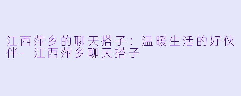 江西萍乡的聊天搭子:温暖生活的好伙伴