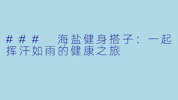 ### 海盐健身搭子:一起挥汗如雨的健康之旅
