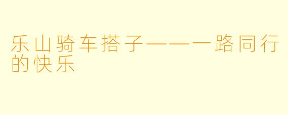 乐山骑车搭子——一路同行的快乐