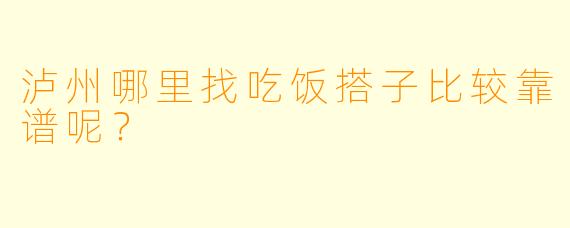 泸州哪里找吃饭搭子比较靠谱呢？