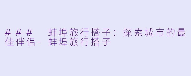 ### 蚌埠旅行搭子:探索城市的最佳伴侣