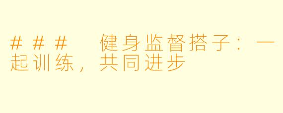 ### 健身监督搭子:一起训练,共同进步