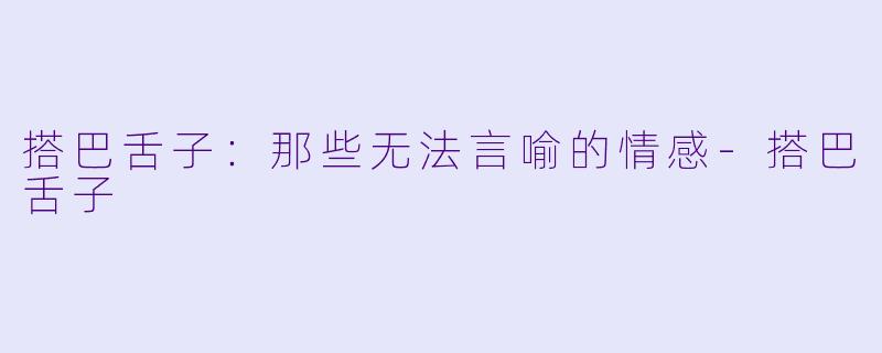 搭巴舌子：那些无法言喻的情感-搭巴舌子