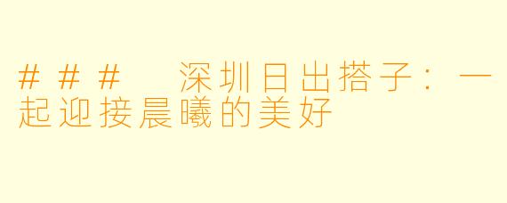 ### 深圳日出搭子:一起迎接晨曦的美好