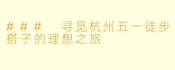 ### 寻觅杭州五一徒步搭子的理想之旅