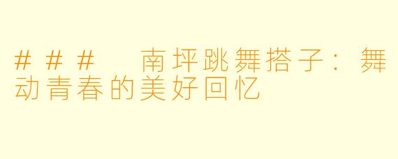 ### 南坪跳舞搭子：舞动青春的美好回忆
