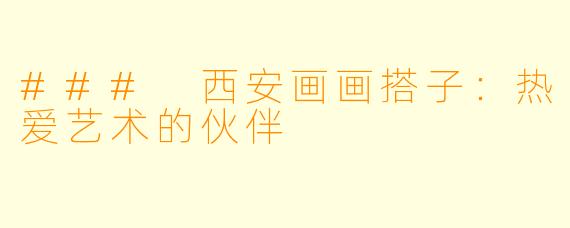 ### 西安画画搭子:热爱艺术的伙伴