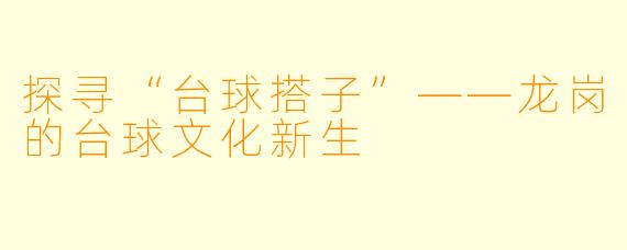 探寻“台球搭子”——龙岗的台球文化新生