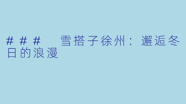 ### 雪搭子徐州：邂逅冬日的浪漫