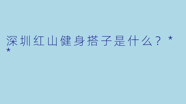 深圳红山健身搭子是什么?**