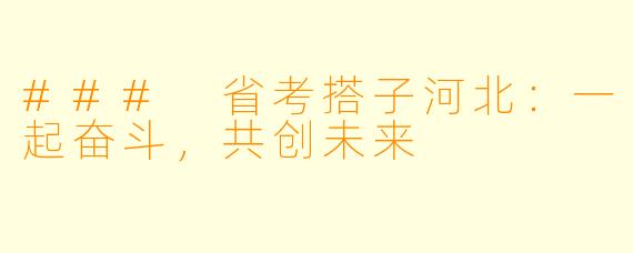 ### 省考搭子河北：一起奋斗，共创未来