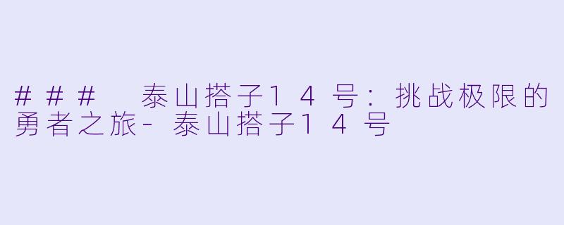### 泰山搭子14号：挑战极限的勇者之旅-泰山搭子14号