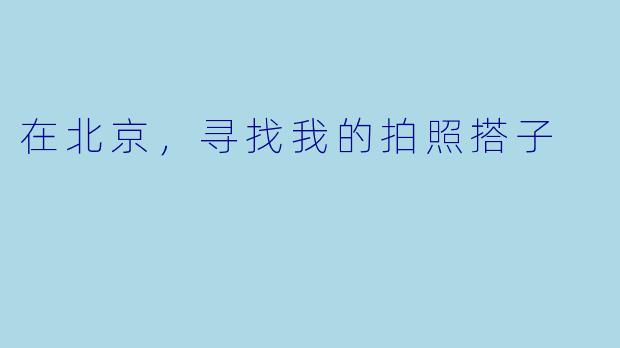 在北京，寻找我的拍照搭子