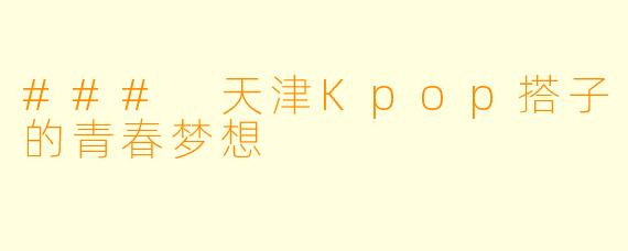 ### 天津Kpop搭子的青春梦想