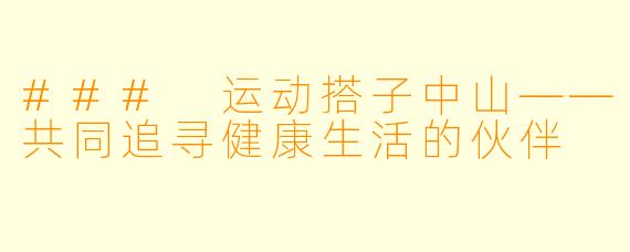 ### 运动搭子中山——共同追寻健康生活的伙伴