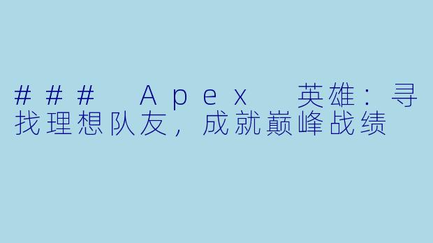 ### Apex 英雄：寻找理想队友，成就巅峰战绩