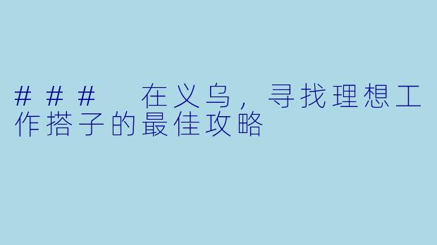 ### 在义乌，寻找理想工作搭子的最佳攻略