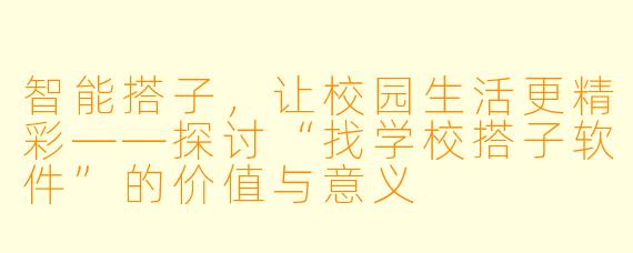 智能搭子，让校园生活更精彩——探讨“找学校搭子软件”的价值与意义