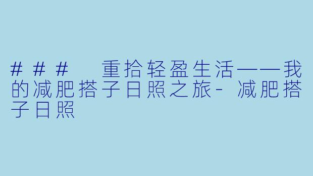 ### 重拾轻盈生活——我的减肥搭子日照之旅-减肥搭子日照